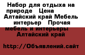 Набор для отдыха на природе › Цена ­ 2 000 - Алтайский край Мебель, интерьер » Прочая мебель и интерьеры   . Алтайский край